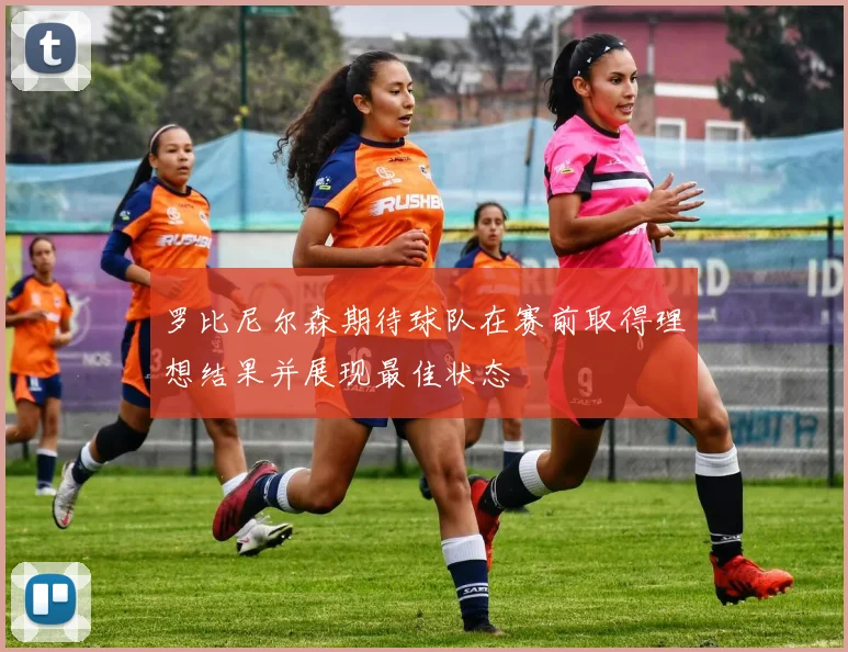 罗比尼尔森期待球队在赛前取得理想结果并展现最佳状态